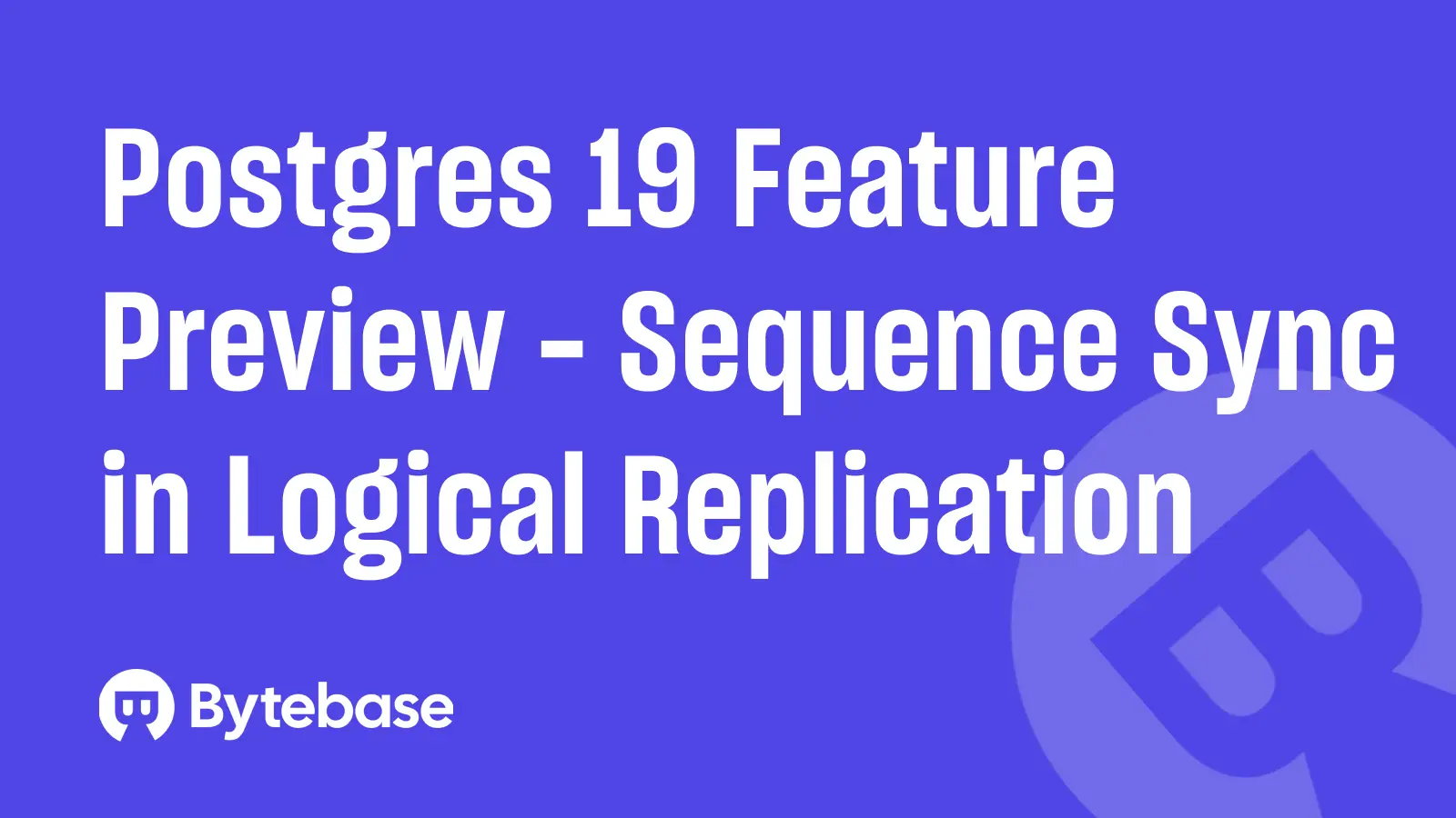 Postgres 19 Feature Preview: Sequence Synchronization for Logical Replication